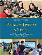 Totally Tweens and Teens: Youth-Created and Youth-Led Library Programs (Teen Librarian Bookshelf)