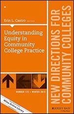 Understanding Equity in Community College Practice: New Directions for Community Colleges, Number 172 (J-B CC Single Issue Community Colleges)