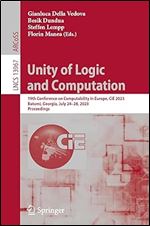 Unity of Logic and Computation: 19th Conference on Computability in Europe, CiE 2023, Batumi, Georgia, July 24 28, 2023, Proceedings (Lecture Notes in Computer Science, 13967)