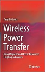 Wireless Power Transfer: Using Magnetic and Electric Resonance Coupling Techniques