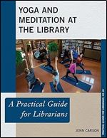 Yoga and Meditation at the Library: A Practical Guide for Librarians (Volume 64) (Practical Guides for Librarians, 64)