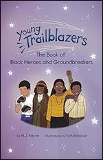 Young Trailblazers: The Book of Black Heroes and Groundbreakers: (Black history)