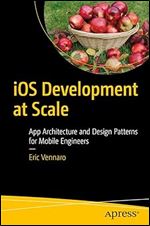 iOS Development at Scale: App Architecture and Design Patterns for Mobile Engineers