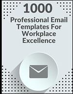 1000 Professional Email Templates for Workplace Excellence: Unlock Productivity, Streamline Communication, and Elevate Professional Correspondence with 1000 Ready-to-Use Workplace Email Templates