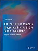 100 Years of Fundamental Theoretical Physics in the Palm of Your Hand: Integrated Technical Treatment