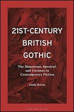 21st-Century British Gothic: The Monstrous, Spectral, and Uncanny in Contemporary Fiction