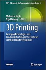 3D Printing: Emerging Technologies and Functionality of Polymeric Excipients in Drug Product Development (AAPS Advances in the Pharmaceutical Sciences Series, 44)