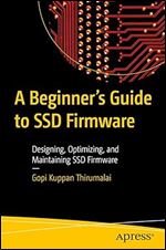 A Beginner's Guide to SSD Firmware: Designing, Optimizing, and Maintaining SSD Firmware