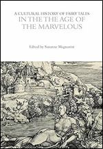 A Cultural History of Fairy Tales in the Age of the Marvelous (The Cultural Histories Series)