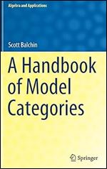 A Handbook of Model Categories (Algebra and Applications, 27)