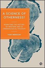 A Science of Otherness?: Rereading the History of Western and US Criminological Thought