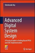 Advanced Digital System Design: A Practical Guide to Verilog Based FPGA and ASIC Implementation