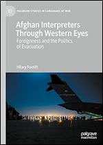 Afghan Interpreters Through Western Eyes: Foreignness and the Politics of Evacuation (Palgrave Studies in Languages at War)