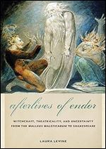 Afterlives of Endor: Witchcraft, Theatricality, and Uncertainty from the 'Malleus Maleficarum' to Shakespeare