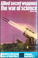Allied Secret Weapons: The War of Science (Ballantine's Illustrated History of World War II, Weapons Book No 19)