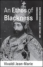 An Ethos of Blackness: Rastafari Cosmology, Culture, and Consciousness (Black Lives in the Diaspora: Past / Present / Future)