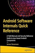 Android Software Internals Quick Reference: A Field Manual and Security Reference Guide to Java-based Android Components