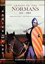 Armies of the Normans 911 1194: Organization, Equipment and Tactics