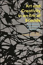 Art and Creativity in an Era of Ecocide: Embodiment, Performance and Practice