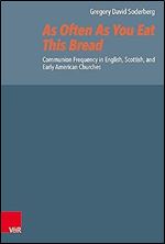 As Often As You Eat This Bread: Communion Frequency in English, Scottish, and Early American Churches (Reformed Historical Theology, 74)
