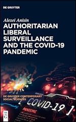 Authoritarian Liberal Surveillance and the Covid-19 Pandemic (de Gruyter Contemporary Social Sciences)
