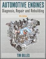 Automotive Engines: Diagnosis, Repair, Rebuilding (6th Edition)