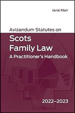 Avizandum Statutes on Scots Family Law: A Practitioner s Handbook, 2022-2023 Ed 2