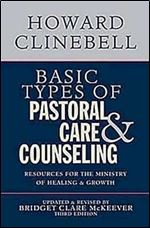 Basic Types of Pastoral Care & Counseling: Resources for the Ministry of Healing & Growth, Third Edition