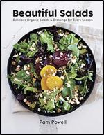 Beautiful Salads: Delicious Organic Salads and Dressings for Every Season