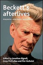 Beckett's afterlives: Adaptation, remediation, appropriation