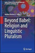 Beyond Babel: Religion and Linguistic Pluralism (Sophia Studies in Cross-cultural Philosophy of Traditions and Cultures, 43)
