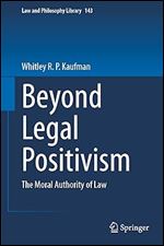 Beyond Legal Positivism: The Moral Authority of Law (Law and Philosophy Library, 143)