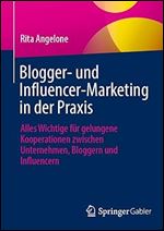 Blogger- und Influencer-Marketing in der Praxis: Alles Wichtige f r gelungene Kooperationen zwischen Unternehmen, Bloggern und Influencern (German Edition)