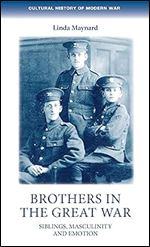 Brothers in the Great War: Siblings, masculinity and emotions (Cultural History of Modern War)