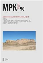 Bubanj: The Eneolithic and the Early Bronze Age Tell in Southeastern Serbia. With Contributions by Jelena Bulatovic, Dragana Filipovic, Aleksandar ... (Mitteilungen Der Prahistorischen Kommission)