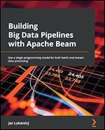 Building Big Data Pipelines with Apache Beam: Use a single programming model for both batch and stream data processing