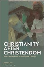 Christianity after Christendom: Heretical Perspectives in Philosophical Theology