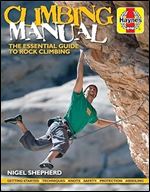 Climbing Manual: The essential guide to rock climbing - Getting started - Techniques - Knots - Safety - Protection - Abseiling (Haynes Manuals)