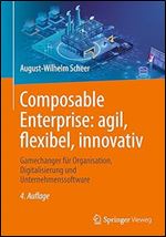 Composable Enterprise: agil, flexibel, innovativ: Gamechanger f r Organisation, Digitalisierung und Unternehmenssoftware (German Edition) Ed 4