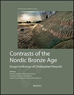 Contrasts of the Nordic Bronze Age: Essays in Honour of Christopher Prescott (Archaeology of Northern Europe)