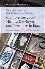 Controversies about History, Development and Revolution in Brazil Economic Thought in Critical Interpretation (Studies in Critical Social Sciences, 211)