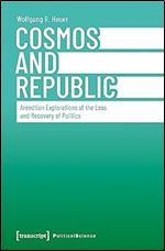 Cosmos and Republic: Arendtian Explorations of the Loss and Recovery of Politics (Political Science)