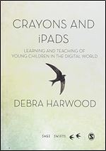 Crayons and iPads: Learning and Teaching of Young Children in the Digital World (SAGE Swifts)