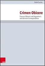 Crimen Obicere: Forensic Rhetoric and Augustine's anti-Donatist Correspondence (Forschungen zur Kirchen- und Dogmengeschichte, 120)