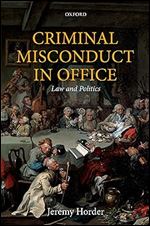 Criminal Misconduct in Office: Law and Politics (Oxford Monographs on Criminal Law and Justice)