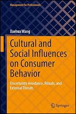 Cultural and Social Influences on Consumer Behavior: Uncertainty Avoidance, Rituals, and External Threats (Management for Professionals)