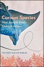 Curious Species: How Animals Made Natural History