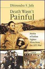 Death Wasn t Painful: Stories of Indian Fighter Pilots from the 1971 War