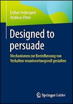 Designed to persuade: Mechanismen zur Beeinflussung von Verhalten verantwortungsvoll gestalten (German Edition)