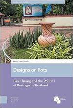 Designs on Pots: Ban Chiang and the Politics of Heritage in Thailand (Asian Heritages)